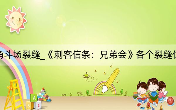 刺客信條兄弟會(huì)角斗場(chǎng)裂縫_《刺客信條：兄弟會(huì)》各個(gè)裂縫位置5個(gè)特殊道具位置
