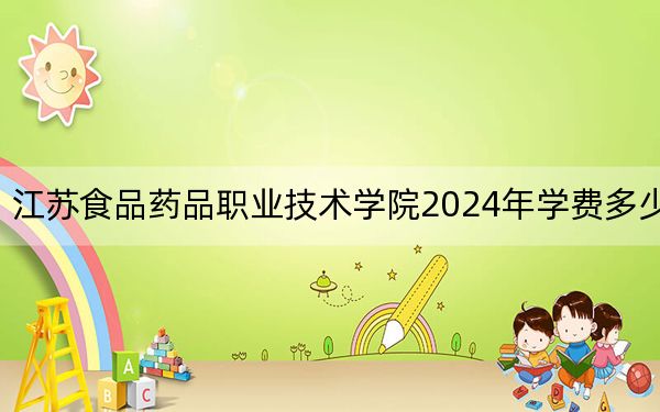 江蘇食品藥品職業(yè)技術(shù)學(xué)院2024年學(xué)費(fèi)多少錢？每年最低4700元最高6200元（各專業(yè)收費(fèi)標(biāo)準(zhǔn)）