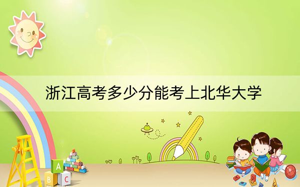 浙江高考多少分能考上北華大學(xué)?2024年綜合投檔線488分