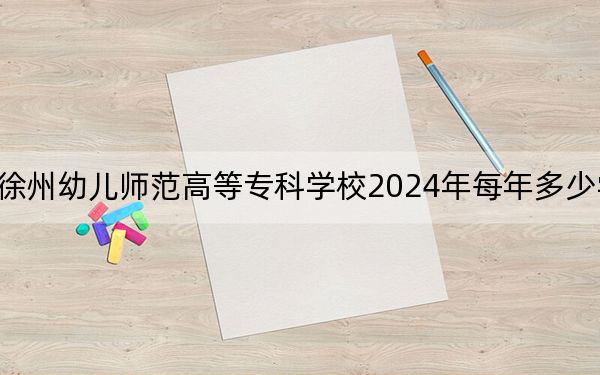 徐州幼兒師范高等專(zhuān)科學(xué)校2024年每年多少學(xué)費(fèi),？每年4700元（供青海考生參考）