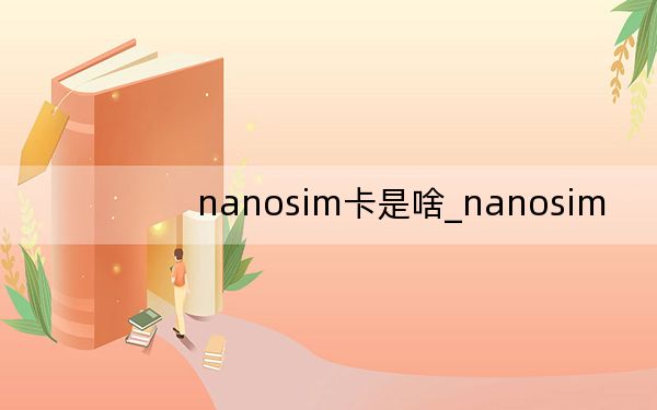 nanosim卡是啥_nanosim