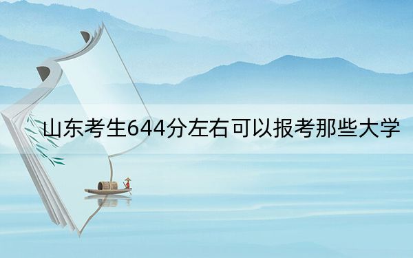 山東考生644分左右可以報考那些大學(xué),？（供2025屆高三考生參考）