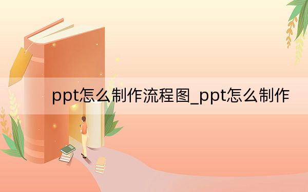 ppt怎么制作流程圖_ppt怎么制作