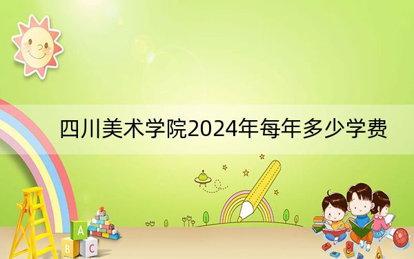 四川美術(shù)學(xué)院2024年每年多少學(xué)費(fèi)？每年8050元-13800元（供江西考生參考）
