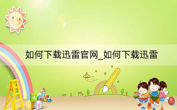 如何下載迅雷官網(wǎng)_如何下載迅雷