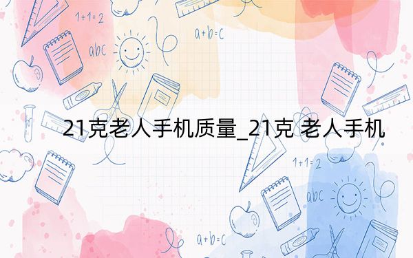 21克老人手機質量_21克 老人手機