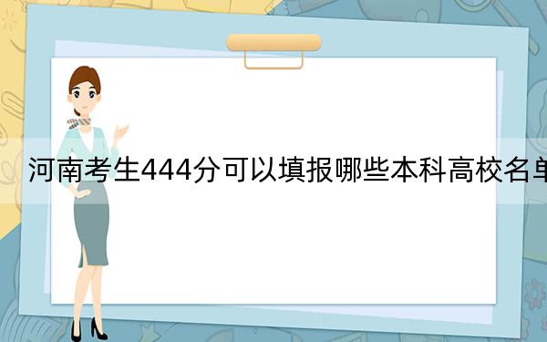 河南考生444分可以填報(bào)哪些本科高校名單?(供2025屆高三考生參考)