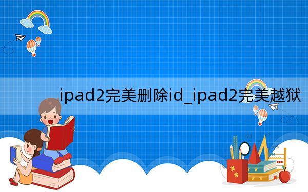 ipad2完美刪除id_ipad2完美越獄