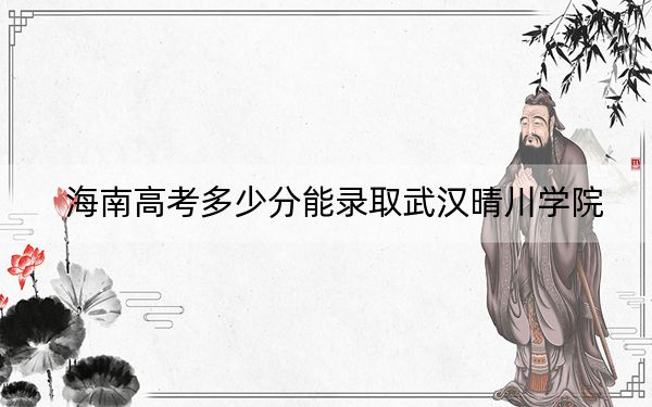 海南高考多少分能錄取武漢晴川學院,?2024年最低錄取分數(shù)線498分