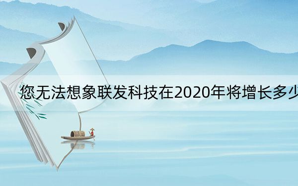 您無法想象聯(lián)發(fā)科技在2020年將增長多少