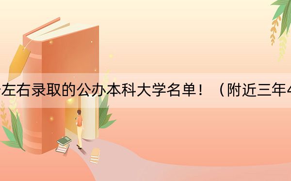 河南高考401分左右錄取的公辦本科大學(xué)名單?。ǜ浇?01分大學(xué)錄取名單)