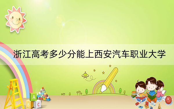 浙江高考多少分能上西安汽車職業(yè)大學(xué)？附2022-2024年院校最低投檔線