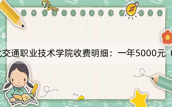 2024年湖北交通職業(yè)技術(shù)學(xué)院收費(fèi)明細(xì)：一年5000元（供廣西考生參考）