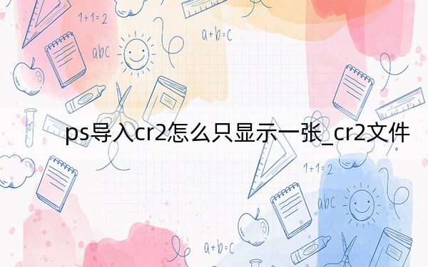 ps導(dǎo)入cr2怎么只顯示一張_cr2文件