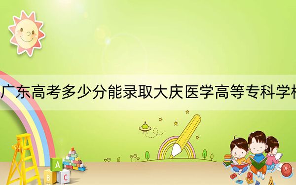 廣東高考多少分能錄取大慶醫(yī)學(xué)高等??茖W(xué)校?2024年歷史類錄取分417分 物理類最低432分