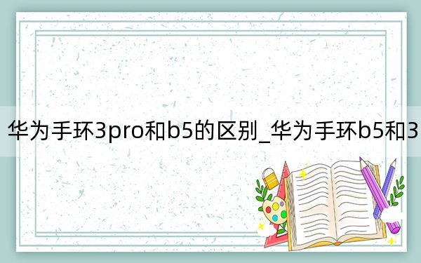 華為手環(huán)3pro和b5的區(qū)別_華為手環(huán)b5和3pro區(qū)別