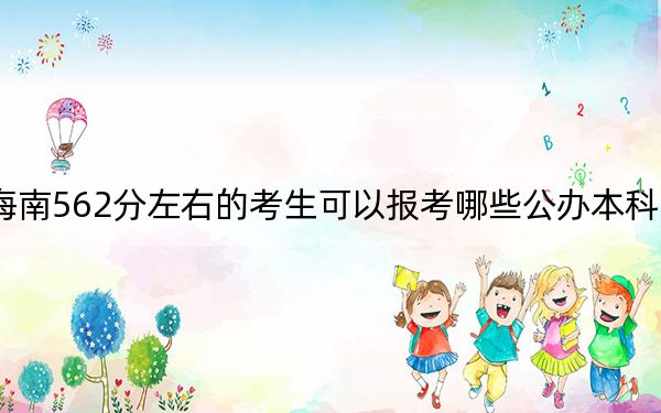 海南562分左右的考生可以報(bào)考哪些公辦本科大學(xué),?(供2025年考生參考)