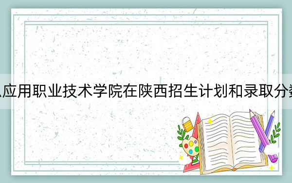 江西信息應用職業(yè)技術學院在陜西招生計劃和錄取分數(shù)線是多少,?2025陜西考生參考