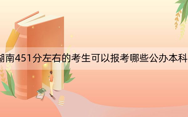 湖南451分左右的考生可以報考哪些公辦本科大學(xué)?(附帶2022-2024年451左右大學(xué)名單)