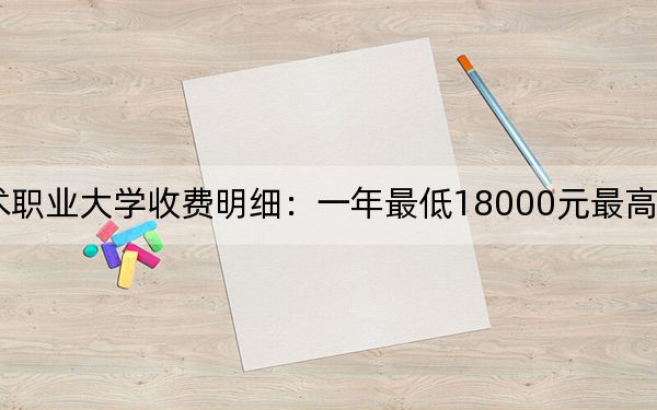 2024年景德鎮(zhèn)藝術(shù)職業(yè)大學(xué)收費(fèi)明細(xì)：一年最低18000元最高19000元（供廣東考生參考）
