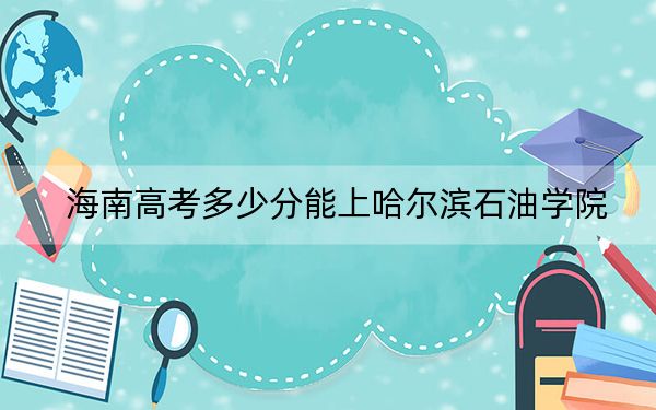 海南高考多少分能上哈爾濱石油學(xué)院,？2024年最低分?jǐn)?shù)線483分