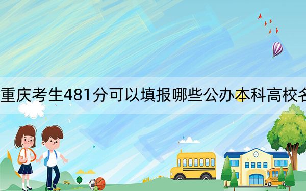 重慶考生481分可以填報哪些公辦本科高校名單,?