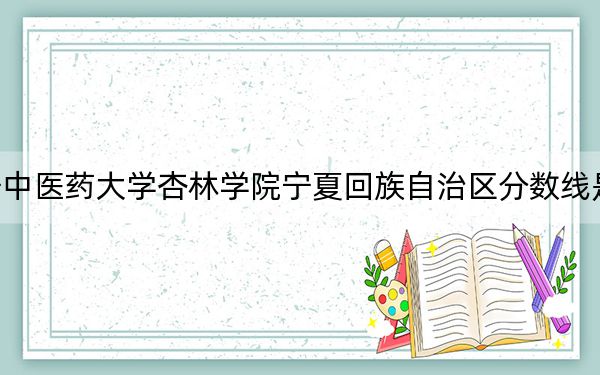 遼寧中醫(yī)藥大學杏林學院寧夏回族自治區(qū)分數(shù)線是多少,?2025年寧夏考生參考