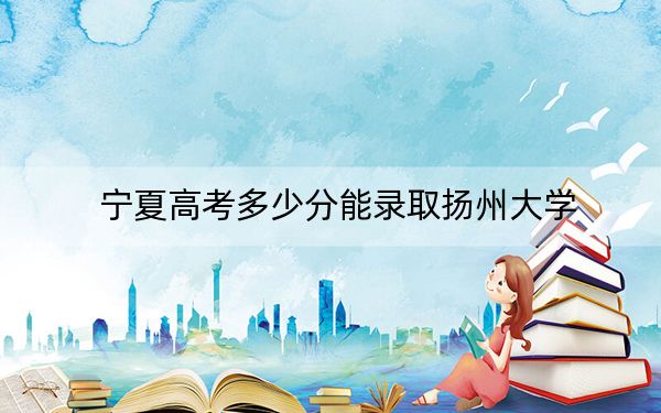 寧夏高考多少分能錄取揚(yáng)州大學(xué),？2024年文科投檔線535分 理科錄取分494分