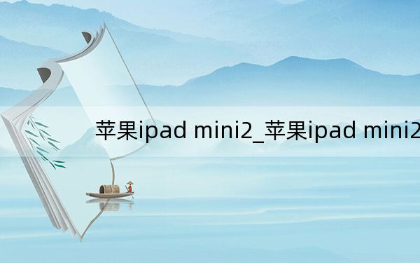 蘋果ipad mini2_蘋果ipad mini2
