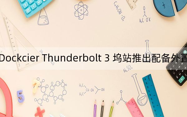 Dockcier Thunderbolt 3 塢站推出配備外置 SSD 驅(qū)動(dòng)器
