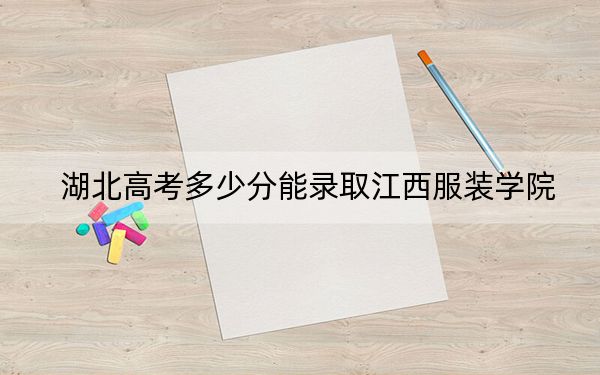 湖北高考多少分能錄取江西服裝學(xué)院,？2024年歷史類錄取分432分 物理類最低437分