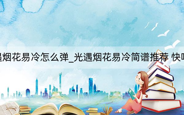 光遇煙花易冷怎么彈_光遇煙花易冷簡譜推薦 快吧手游