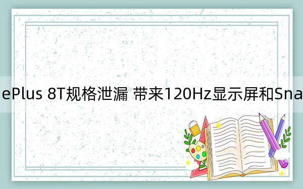 OnePlus 8T規(guī)格泄漏 帶來120Hz顯示屏和Snapdragon 865+ SoC等