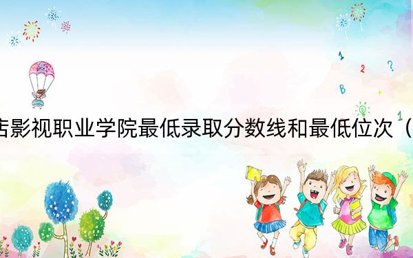 2024年浙江橫店影視職業(yè)學(xué)院最低錄取分?jǐn)?shù)線和最低位次(全國各省錄取匯總)