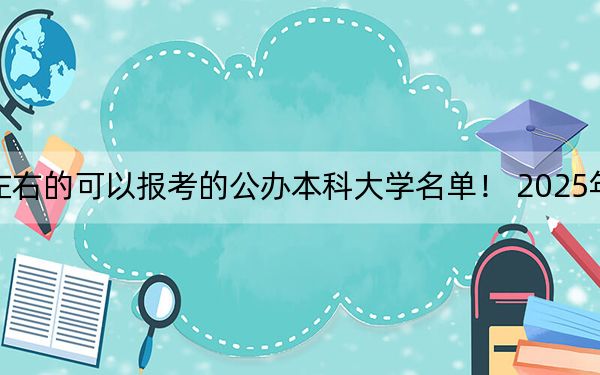 湖南高考458分左右的可以報(bào)考的公辦本科大學(xué)名單,！ 2025年高考可以填報(bào)35所大學(xué)