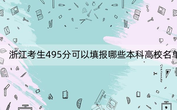 浙江考生495分可以填報哪些本科高校名單,? 2024年一共錄取70所大學(xué)