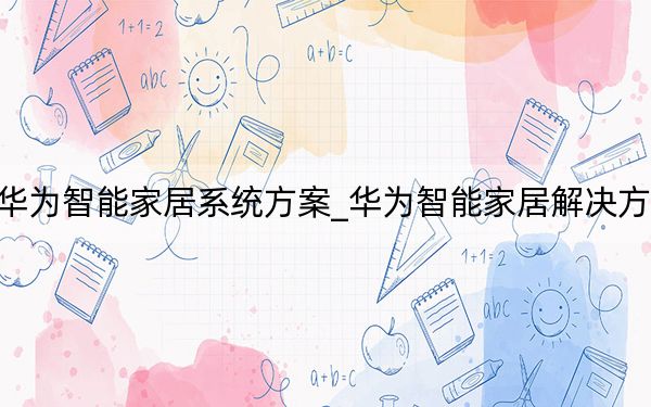 華為智能家居系統(tǒng)方案_華為智能家居解決方案