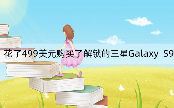 交易：花了499美元購買了解鎖的三星Galaxy  S9包括免費(fèi)配件