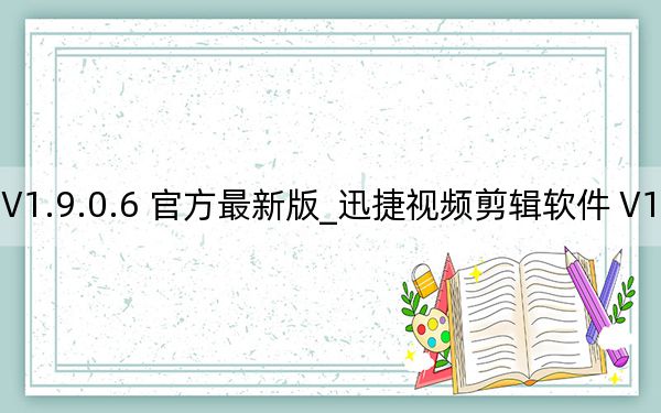 迅捷視頻剪輯軟件 V1.9.0.6 官方最新版_迅捷視頻剪輯軟件 V1.9.0.6 官方最新版免費(fèi)下載