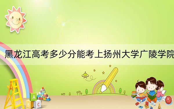 黑龍江高考多少分能考上揚(yáng)州大學(xué)廣陵學(xué)院,？附2022-2024年最低錄取分?jǐn)?shù)線(xiàn)