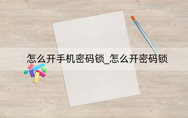 怎么開手機密碼鎖_怎么開密碼鎖