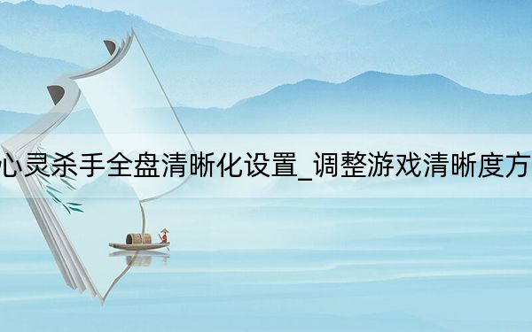 心靈殺手全盤清晰化設(shè)置_調(diào)整游戲清晰度方法