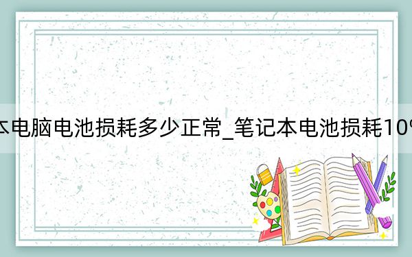 新筆記本電腦電池損耗多少正常_筆記本電池損耗10%是用了多久