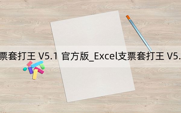 Excel支票套打王 V5.1 官方版_Excel支票套打王 V5.1 官方版免費下載
