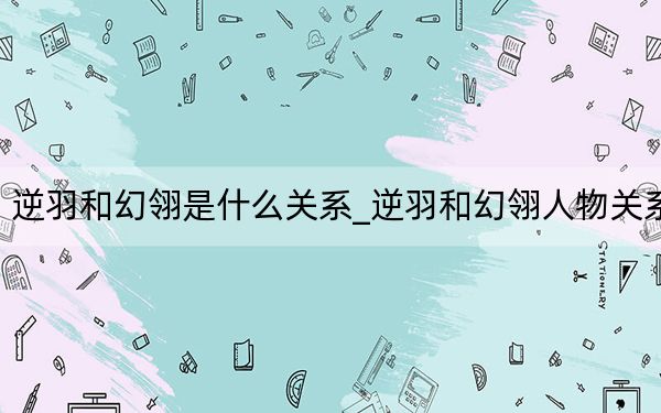 逆羽和幻翎是什么關(guān)系_逆羽和幻翎人物關(guān)系