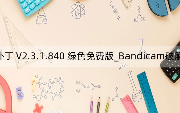 Bandicam破解版補(bǔ)丁 V2.3.1.840 綠色免費(fèi)版_Bandicam破解版補(bǔ)丁 V2.3.1.840 綠色免費(fèi)版免費(fèi)下載