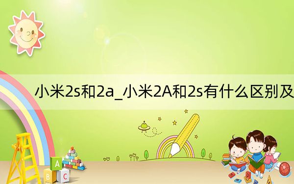 小米2s和2a_小米2A和2s有什么區(qū)別及-