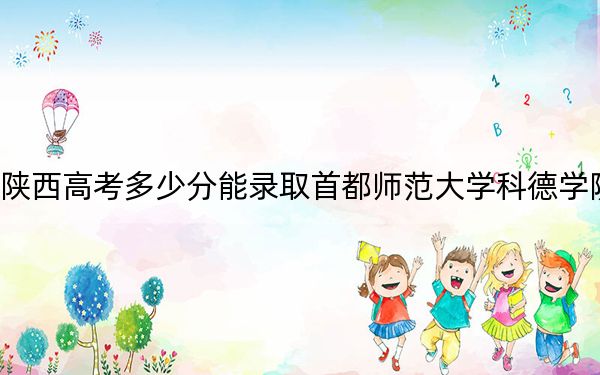 陜西高考多少分能錄取首都師范大學(xué)科德學(xué)院,？附2022-2024年最低錄取分?jǐn)?shù)線