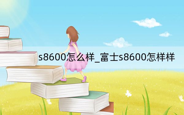 s8600怎么樣_富士s8600怎樣樣