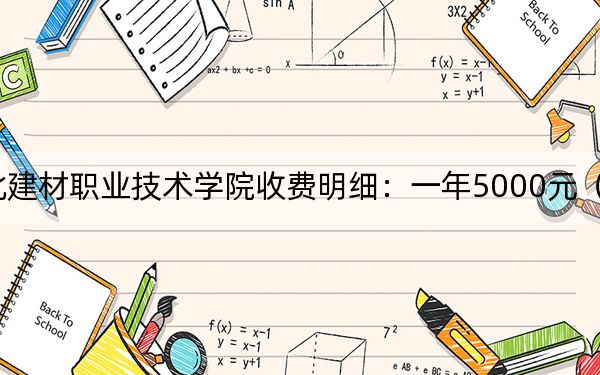 2024年河北建材職業(yè)技術(shù)學(xué)院收費(fèi)明細(xì)：一年5000元（供重慶考生參考）